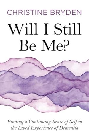 Bild des Verkufers fr Will I Still Be Me? : Finding a Continuing Sense of Self in the Lived Experience of Dementia zum Verkauf von AHA-BUCH GmbH