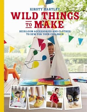 Immagine del venditore per Wild Things to Make : More Heirloom Clothes and Accessories to Sew for Your Children venduto da AHA-BUCH GmbH