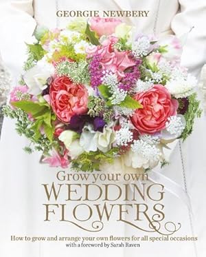 Bild des Verkufers fr Grow your own Wedding Flowers : How to grow and arrange your own flowers for all special occasions zum Verkauf von AHA-BUCH GmbH