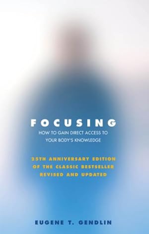 Seller image for Focusing : How to Gain Direct Access to Your Body's Knowledge (25th Anniversary Edition of the Classic Bestseller Revised and Updated) for sale by AHA-BUCH GmbH