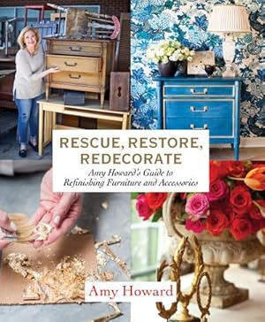 Bild des Verkufers fr Rescue, Restore, Redecorate : Amy Howard's Guide to Refinishing Furniture and Accessories zum Verkauf von AHA-BUCH GmbH