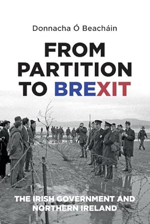 Bild des Verkufers fr From Partition to Brexit : The Irish Government and Northern Ireland zum Verkauf von AHA-BUCH GmbH