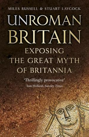 Seller image for UnRoman Britain : Exposing the Great Myth of Britannia for sale by AHA-BUCH GmbH