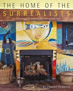 Seller image for The Home of the Surrealists : Lee Miller, Roland Penrose and Their Circle at Farley Farm House for sale by AHA-BUCH GmbH