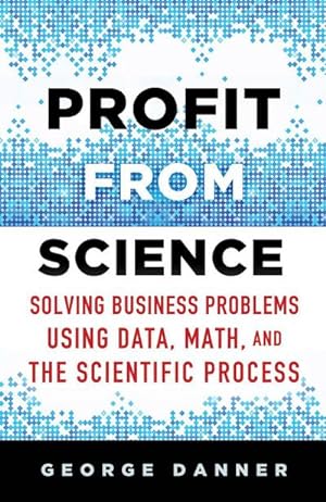 Seller image for Profit from Science : Solving Business Problems Using Data, Math, and the Scientific Process for sale by AHA-BUCH GmbH