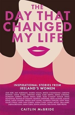 Seller image for The Day That Changed My Life : Inspirational Stories from Ireland's Women for sale by AHA-BUCH GmbH