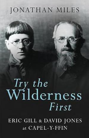 Seller image for Try the Wilderness First : Eric Gill and David Jones at Capel-y-ffin for sale by AHA-BUCH GmbH