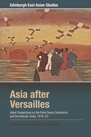 Seller image for Asia After Versailles : Asian Perspectives on the Paris Peace Conference and the Interwar Order, 1919-33 for sale by AHA-BUCH GmbH