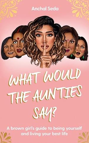 Bild des Verkufers fr What Would the Aunties Say? : A brown girl's guide to being yourself and living your best life zum Verkauf von AHA-BUCH GmbH