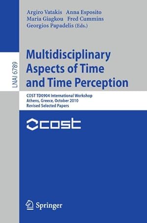 Bild des Verkufers fr Multidisciplinary Aspects of Time and Time Perception : COST TD0904 International Workshop, Athens, Greece, October 7-8, 2010, Revised Selected Papers zum Verkauf von AHA-BUCH GmbH