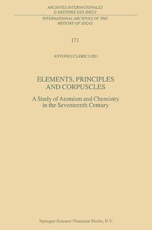 Seller image for Elements, Principles and Corpuscles : A Study of Atomism and Chemistry in the Seventeenth Century for sale by AHA-BUCH GmbH