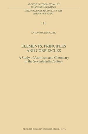 Imagen del vendedor de Elements, Principles and Corpuscles : A Study of Atomism and Chemistry in the Seventeenth Century a la venta por AHA-BUCH GmbH