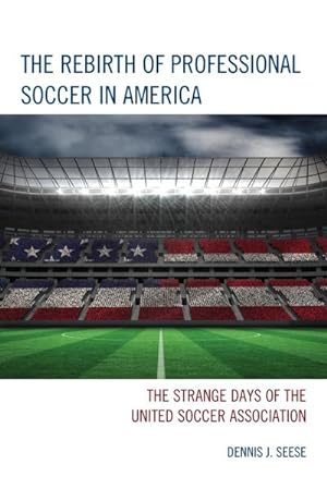 Bild des Verkufers fr The Rebirth of Professional Soccer in America : The Strange Days of the United Soccer Association zum Verkauf von AHA-BUCH GmbH