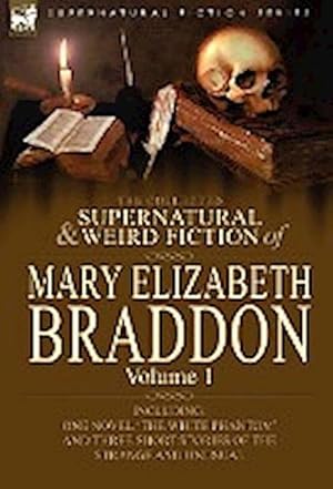 Bild des Verkufers fr The Collected Supernatural and Weird Fiction of Mary Elizabeth Braddon : Volume 1-Including One Novel 'The White Phantom' and Three Short Stories of Th zum Verkauf von AHA-BUCH GmbH