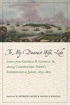 Bild des Verkufers fr To My Dearest Wife, Lide: Letters from George B. Gideon Jr. During Commodore Perry's Expedition to Japan, 1853-1855 zum Verkauf von AHA-BUCH GmbH