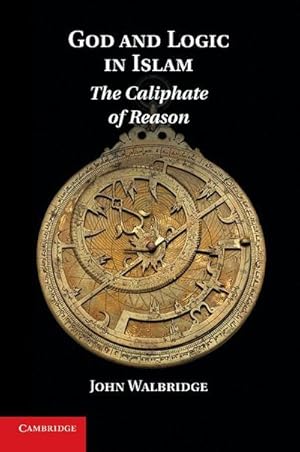 Bild des Verkufers fr God and Logic in Islam : The Caliphate of Reason zum Verkauf von AHA-BUCH GmbH