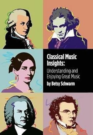 Immagine del venditore per Classical Music Insights : Understanding and Enjoying Great Music venduto da AHA-BUCH GmbH