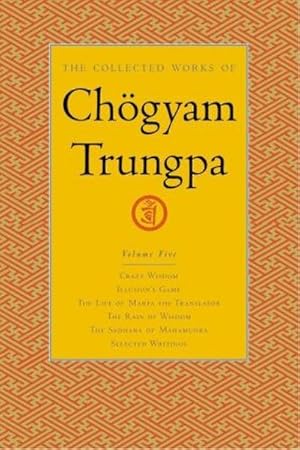 Bild des Verkufers fr The Collected Works of Chogyam Trungpa, Volume 5 : Crazy Wisdom-Illusion's Game-The Life of Marpa the Translator (excerpts)-The Rain of Wisdom (excerpts)-The Sadhana of Mahamudra (excerpts)-Selected Writings zum Verkauf von AHA-BUCH GmbH