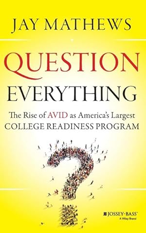 Immagine del venditore per Question Everything : The Rise of Avid as America's Largest College Readiness Program venduto da AHA-BUCH GmbH