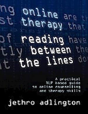 Image du vendeur pour Online Therapy - Reading Between the Lines - A Practical Nlp Based Guide to Online Counselling and Therapy Skills. mis en vente par AHA-BUCH GmbH