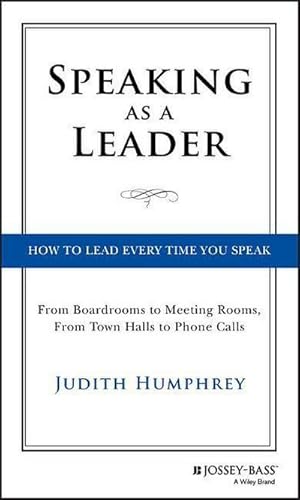 Bild des Verkufers fr Speaking As a Leader : How to Lead Every Time You Speak.From Board Rooms to Meeting Rooms, From Town Halls to Phone Calls zum Verkauf von AHA-BUCH GmbH