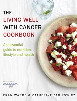 Seller image for The Living Well With Cancer Cookbook : An Essential Guide to Nutrition, Lifestyle and Health for sale by AHA-BUCH GmbH