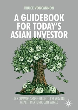 Seller image for A Guidebook for Today's Asian Investor : The Common Sense Guide to Preserving Wealth in a Turbulent World for sale by AHA-BUCH GmbH