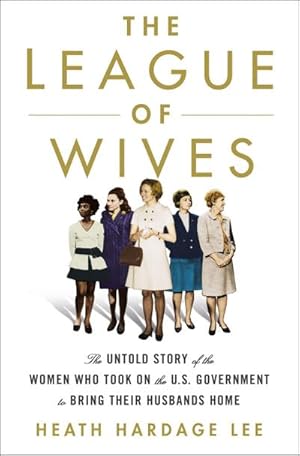 Imagen del vendedor de The League of Wives : The Untold Story of the Women Who Took on the U.S. Government to Bring Their Husbands Home a la venta por AHA-BUCH GmbH