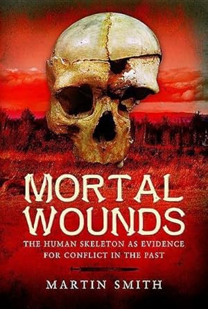 Bild des Verkufers fr Mortal Wounds : The Human Skeleton as Evidence for Conflict in the Past zum Verkauf von AHA-BUCH GmbH