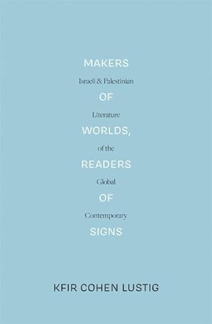 Seller image for Makers of Worlds, Readers of Signs: Israeli and Palestinian Literature of the Global Contemporary for sale by AHA-BUCH GmbH