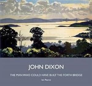Seller image for John Dixon : The Man Who Could Have Built the Forth Bridge for sale by AHA-BUCH GmbH