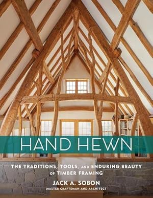 Bild des Verkufers fr Hand Hewn : The Traditions, Tools, and Enduring Beauty of Timber Framing zum Verkauf von AHA-BUCH GmbH