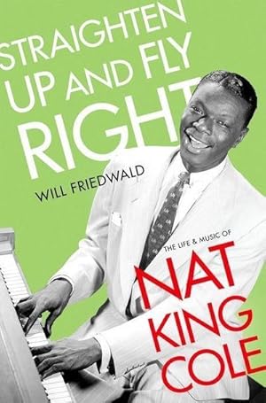 Bild des Verkufers fr Straighten Up and Fly Right : The Life and Music of Nat King Cole zum Verkauf von AHA-BUCH GmbH
