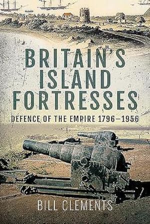 Bild des Verkufers fr Britain's Island Fortresses : Defence of the Empire 1796-1956 zum Verkauf von AHA-BUCH GmbH