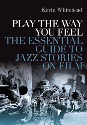 Bild des Verkufers fr Play the Way You Feel : The Essential Guide to Jazz Stories on Film zum Verkauf von AHA-BUCH GmbH