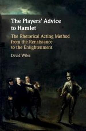 Bild des Verkufers fr The Players' Advice to Hamlet : The Rhetorical Acting Method from the Renaissance to the Enlightenment zum Verkauf von AHA-BUCH GmbH