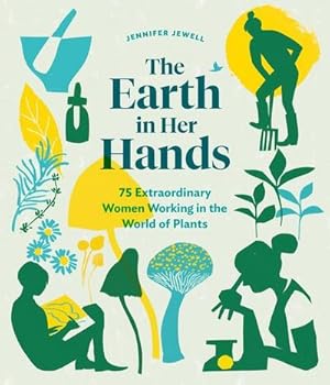 Bild des Verkufers fr The Earth in Her Hands : 75 Extraordinary Women Working in the World of Plants zum Verkauf von AHA-BUCH GmbH