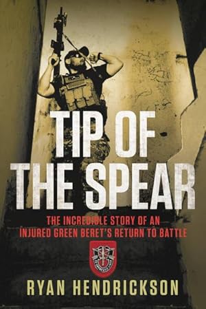 Bild des Verkufers fr Tip of the Spear : The Incredible Story of an Injured Green Beret's Return to Battle zum Verkauf von AHA-BUCH GmbH