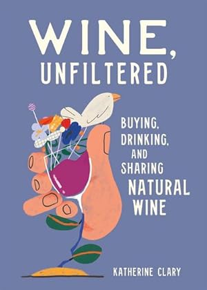 Bild des Verkufers fr Wine, Unfiltered : Buying, Drinking, and Sharing Natural Wine zum Verkauf von AHA-BUCH GmbH