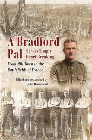 Seller image for A Bradford Pal : 'It Was Simply Heart Breaking' - From Mill Town to the Battlefields of France for sale by AHA-BUCH GmbH