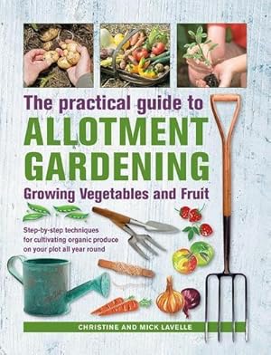 Bild des Verkufers fr Practical Guide to Allotment Gardening: Growing Vegetables and Fruit : Step-by-step techniques for cultivating organic produce on your plot all year round zum Verkauf von AHA-BUCH GmbH