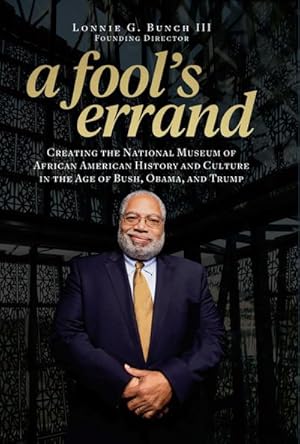 Bild des Verkufers fr A Fool's Errand: Creating the National Museum of African American History and Culture in the Age of Bush, Obama, and Trump zum Verkauf von AHA-BUCH GmbH