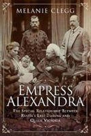 Bild des Verkufers fr Empress Alexandra : The Special Relationship Between Russia's Last Tsarina and Queen Victoria zum Verkauf von AHA-BUCH GmbH