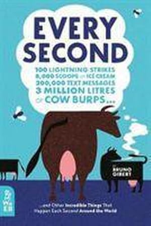 Seller image for Every Second : 100 Lightning Strikes, 8,000 Scoops of Ice Cream, 200,000 Text Messages, 3 Million Litres of Cow Burps . and Other Incredible Things That Happen Each Second Around the World for sale by AHA-BUCH GmbH