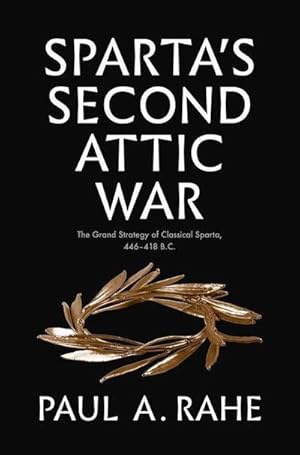 Bild des Verkufers fr Sparta's Second Attic War : The Grand Strategy of Classical Sparta, 446-418 B.C. zum Verkauf von AHA-BUCH GmbH