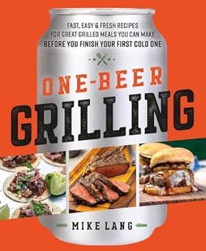 Bild des Verkufers fr One-Beer Grilling : Fast, Easy, and Fresh Formulas for Great Grilled Meals You Can Make Before You Finish Your First Cold One zum Verkauf von AHA-BUCH GmbH
