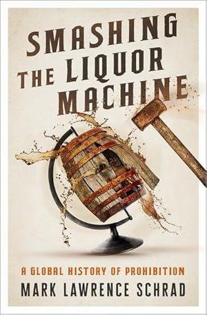 Bild des Verkufers fr Smashing the Liquor Machine : A Global History of Prohibition zum Verkauf von AHA-BUCH GmbH