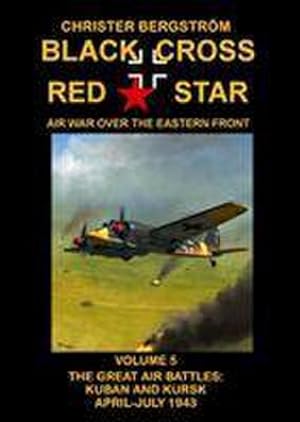 Bild des Verkufers fr Black Cross Red Star Air War Over the Eastern Front : Volume 5 -- The Great Air Battles: Kuban and Kursk April-July 1943 zum Verkauf von AHA-BUCH GmbH