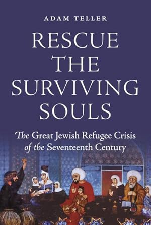 Bild des Verkufers fr Rescue the Surviving Souls : The Great Jewish Refugee Crisis of the Seventeenth Century zum Verkauf von AHA-BUCH GmbH