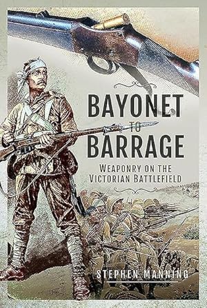 Bild des Verkufers fr Bayonet to Barrage : Weaponry on the Victorian Battlefield zum Verkauf von AHA-BUCH GmbH